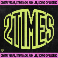 Dimitri Vegas, Steve Aoki & Sound Of Legend, Ann Lee - 2 Times